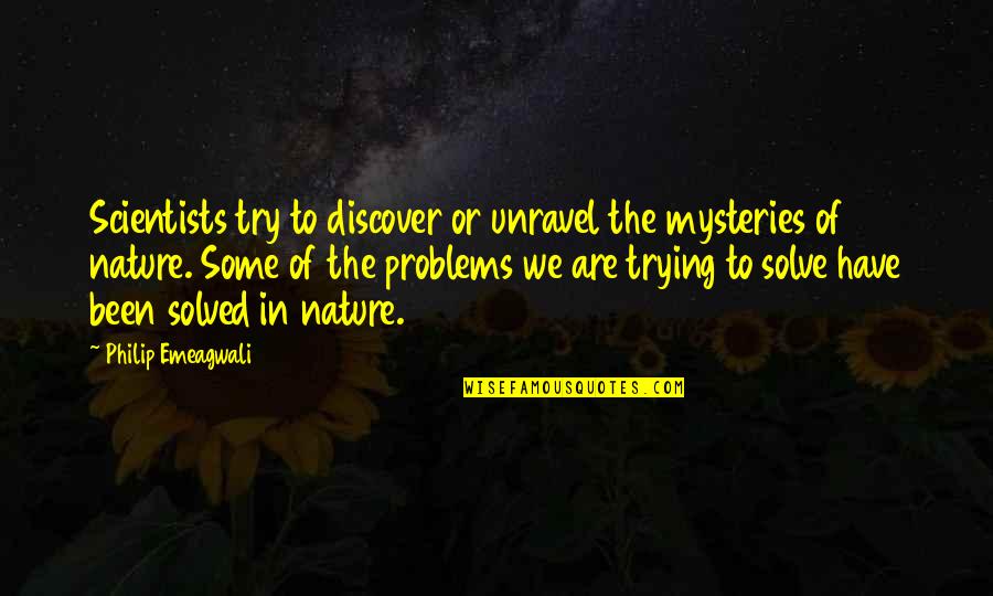 Solve Mystery Quotes By Philip Emeagwali: Scientists try to discover or unravel the mysteries Solve Mystery Quotes By Philip Emeagwali: Scientists try to discover or unravel the mysteries