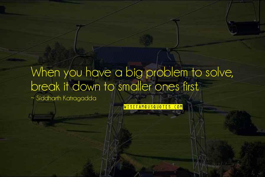 Solve Problem Quotes By Siddharth Katragadda: When you have a big problem to solve, Solve Problem Quotes By Siddharth Katragadda: When you have a big problem to solve,