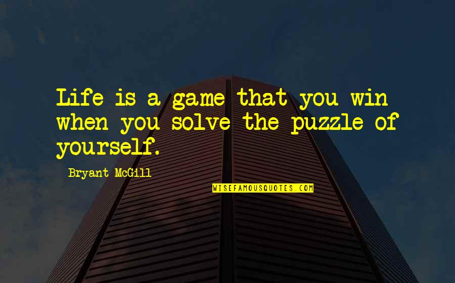 Solve Puzzle Quotes By Bryant McGill: Life is a game that you win when