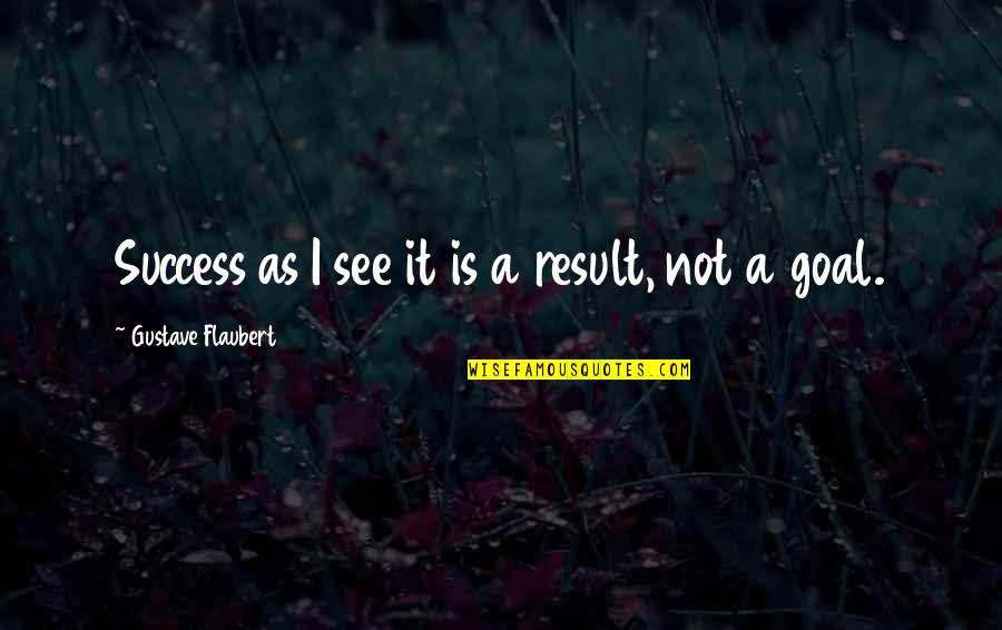 Solve The Equation Quotes By Gustave Flaubert: Success as I see it is a result,