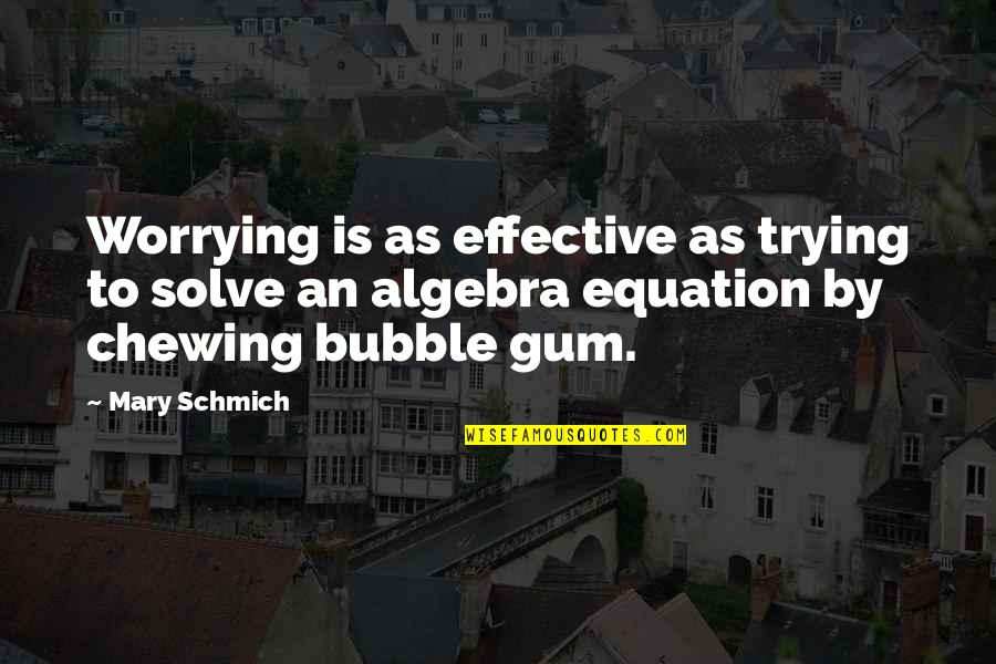 Solve The Equation Quotes By Mary Schmich: Worrying is as effective as trying to solve