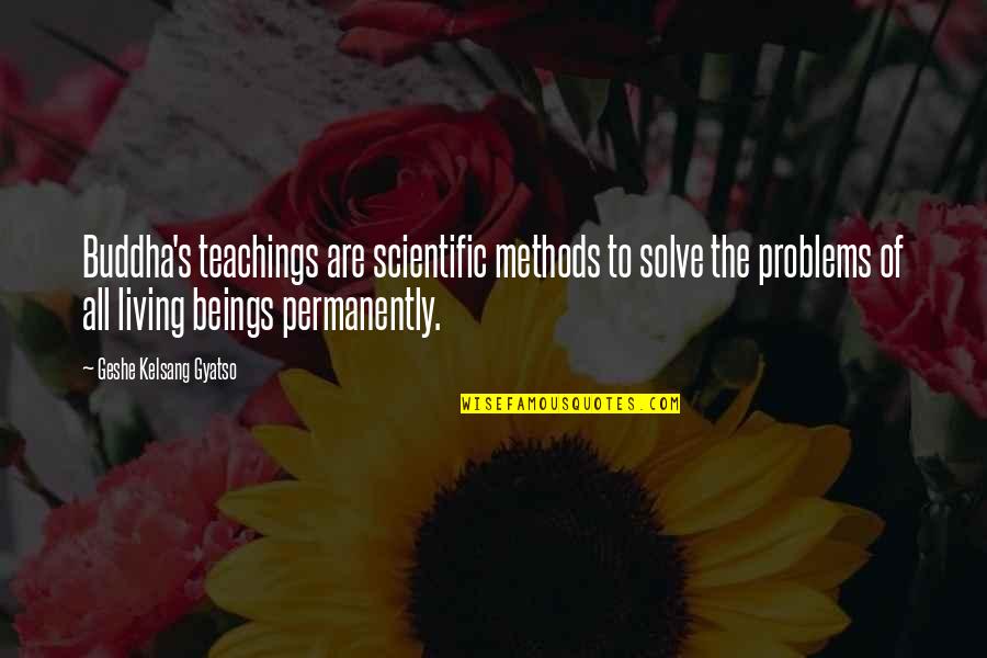 Solve The Problem Quotes By Geshe Kelsang Gyatso: Buddha's teachings are scientific methods to solve the Solve The Problem Quotes By Geshe Kelsang Gyatso: Buddha's teachings are scientific methods to solve the
