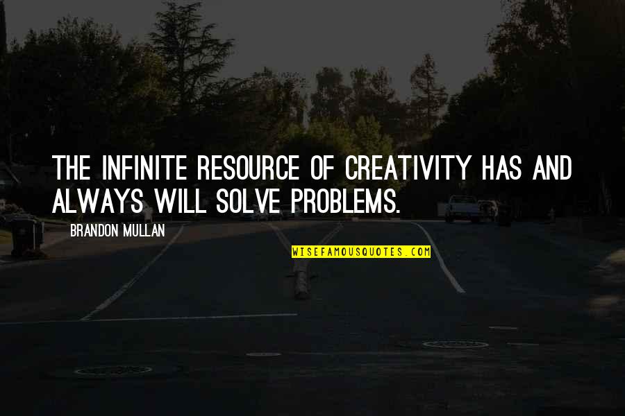 Solve The Problems Quotes By Brandon Mullan: The infinite resource of creativity has and always