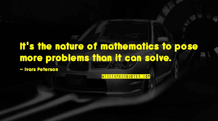 Solve The Problems Quotes By Ivars Peterson: It's the nature of mathematics to pose more
