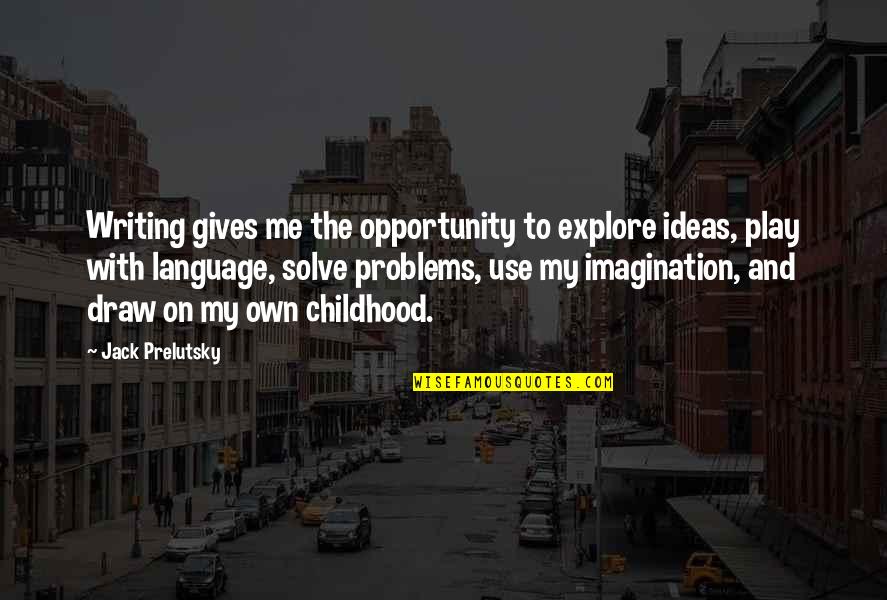 Solve The Problems Quotes By Jack Prelutsky: Writing gives me the opportunity to explore ideas,