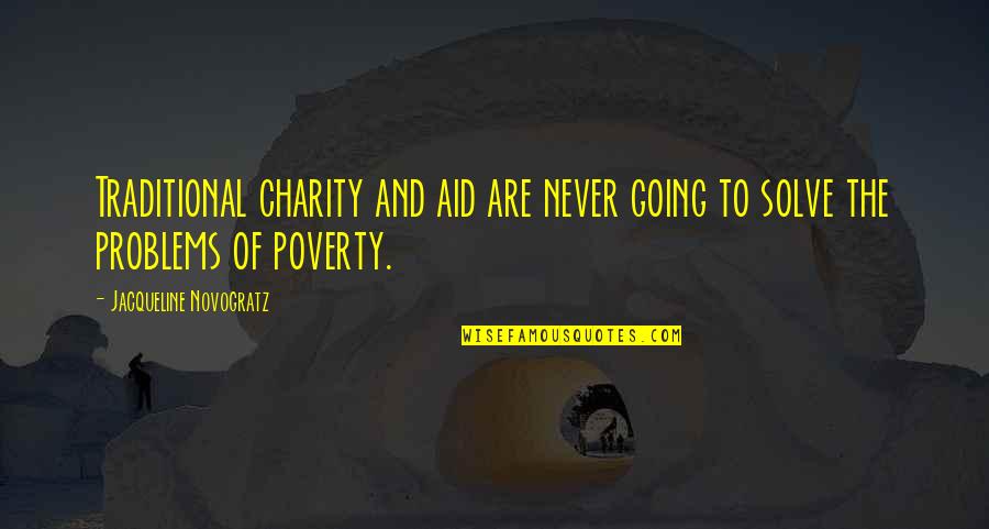 Solve The Problems Quotes By Jacqueline Novogratz: Traditional charity and aid are never going to