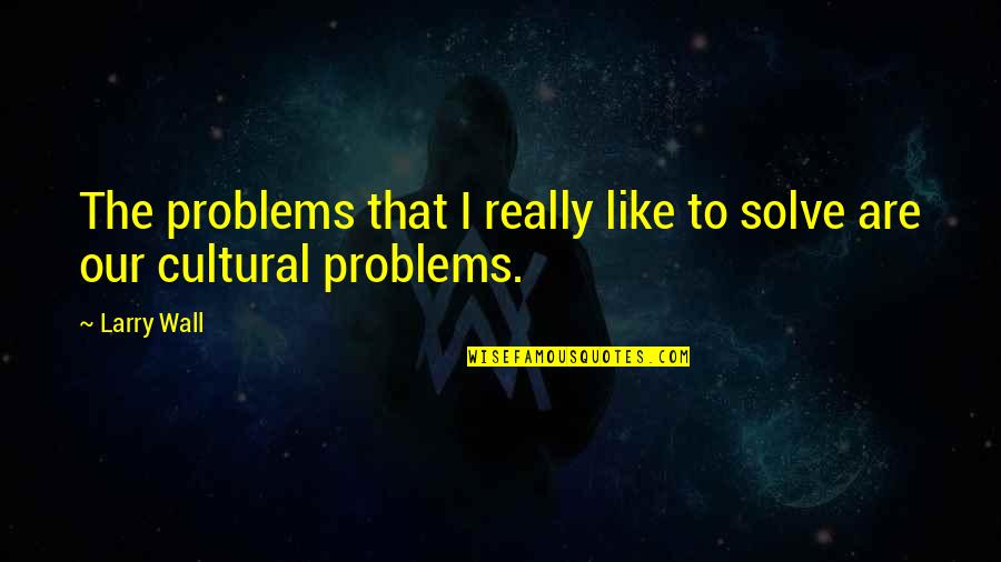 Solve The Problems Quotes By Larry Wall: The problems that I really like to solve