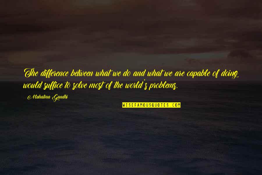 Solve The Problems Quotes By Mahatma Gandhi: The difference between what we do and what