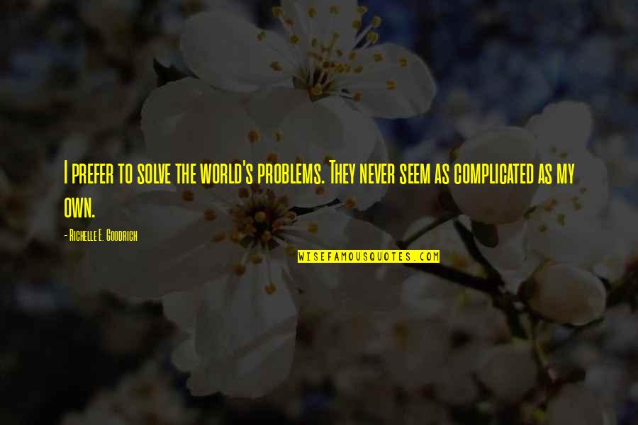 Solve The Problems Quotes By Richelle E. Goodrich: I prefer to solve the world's problems. They