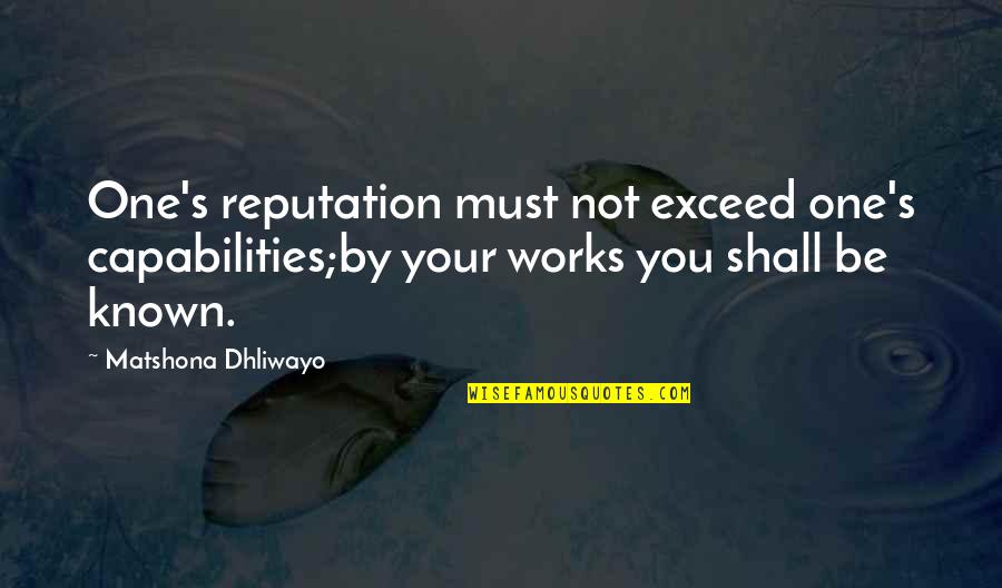 Solve Your Child Quotes By Matshona Dhliwayo: One's reputation must not exceed one's capabilities;by your