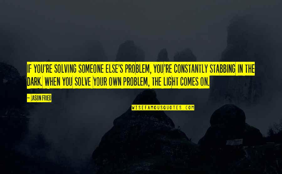 Solve Your Own Problem Quotes By Jason Fried: If you're solving someone else's problem, you're constantly Solve Your Own Problem Quotes By Jason Fried: If you're solving someone else's problem, you're constantly