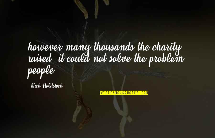 Solve Your Own Problem Quotes By Nick Holdstock: however many thousands the charity raised, it could