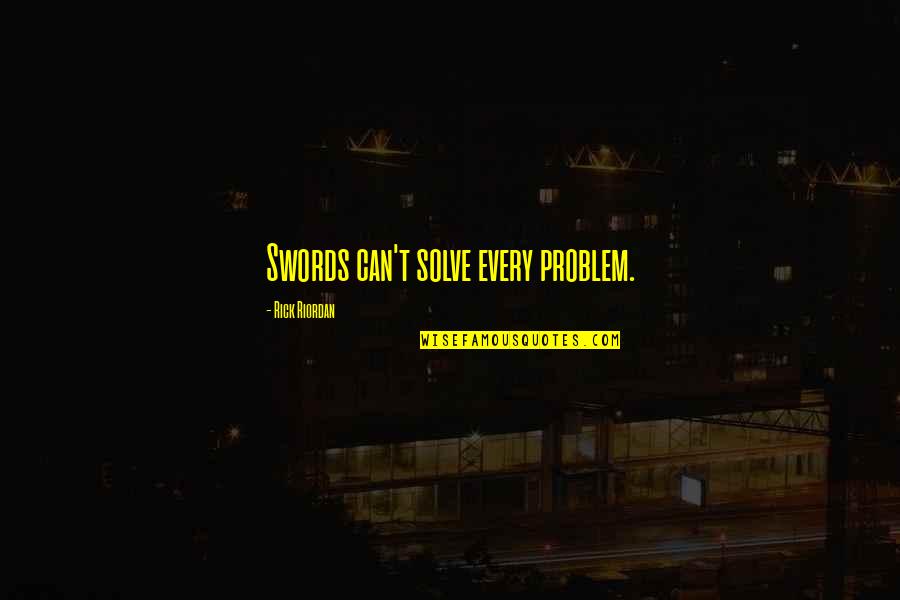 Solve Your Own Problem Quotes By Rick Riordan: Swords can't solve every problem. Solve Your Own Problem Quotes By Rick Riordan: Swords can't solve every problem.