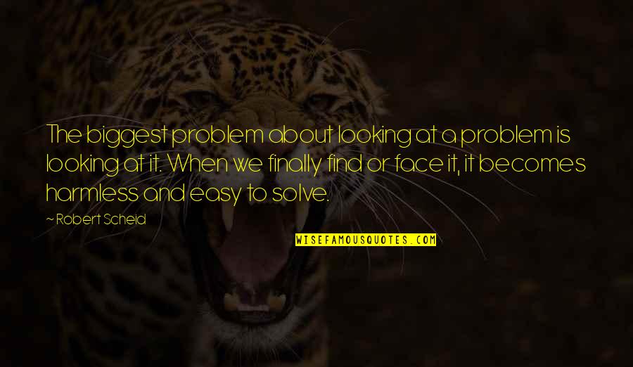 Solve Your Own Problem Quotes By Robert Scheid: The biggest problem about looking at a problem Solve Your Own Problem Quotes By Robert Scheid: The biggest problem about looking at a problem