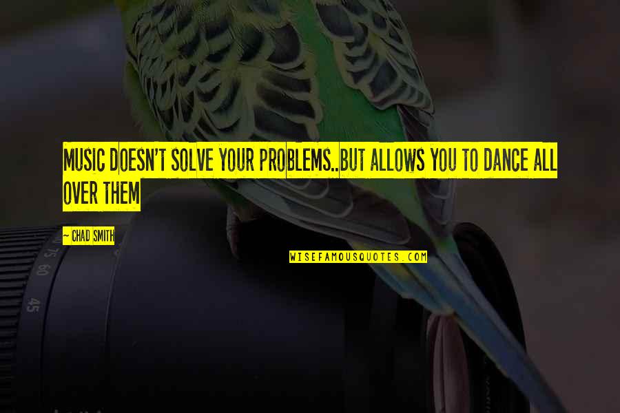 Solve Your Problems Quotes By Chad Smith: Music doesn't solve your problems..but allows you to