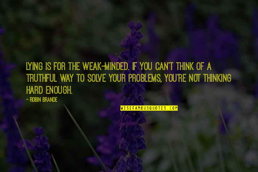 Solve Your Quotes By Robin Brande: Lying is for the weak-minded. If you can't Solve Your Quotes By Robin Brande: Lying is for the weak-minded. If you can't