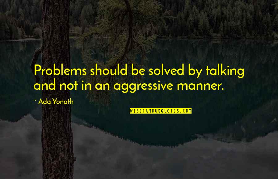 Solved By Quotes By Ada Yonath: Problems should be solved by talking and not