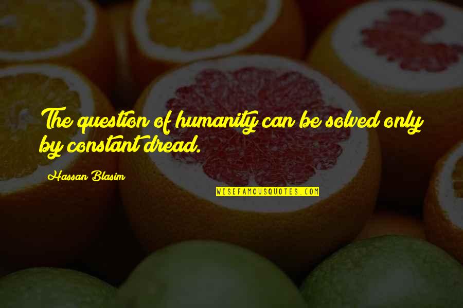 Solved By Quotes By Hassan Blasim: The question of humanity can be solved only Solved By Quotes By Hassan Blasim: The question of humanity can be solved only