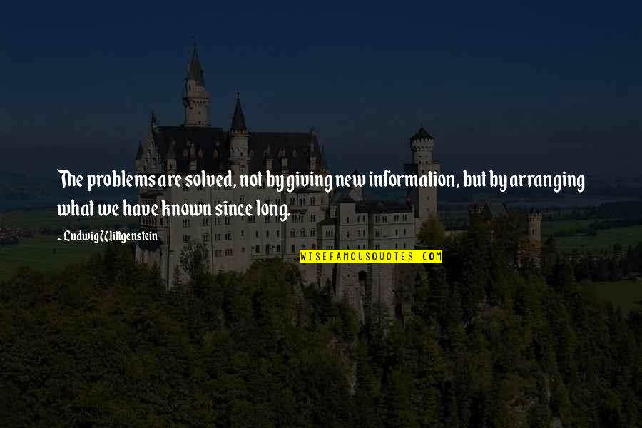 Solved By Quotes By Ludwig Wittgenstein: The problems are solved, not by giving new Solved By Quotes By Ludwig Wittgenstein: The problems are solved, not by giving new