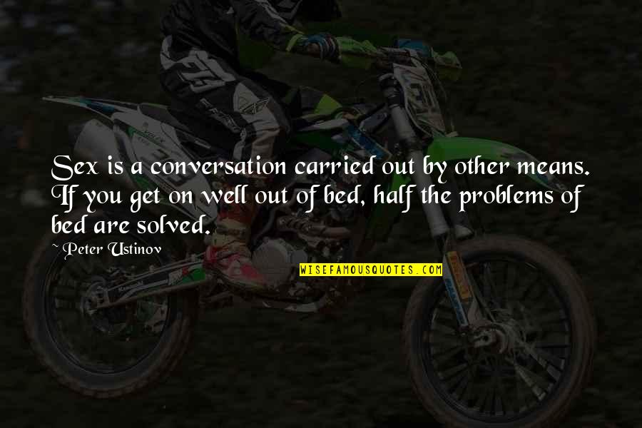 Solved By Quotes By Peter Ustinov: Sex is a conversation carried out by other Solved By Quotes By Peter Ustinov: Sex is a conversation carried out by other
