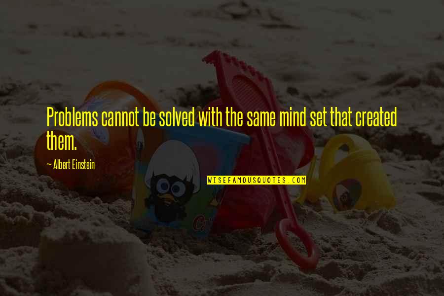 Solved Problems Quotes By Albert Einstein: Problems cannot be solved with the same mind Solved Problems Quotes By Albert Einstein: Problems cannot be solved with the same mind