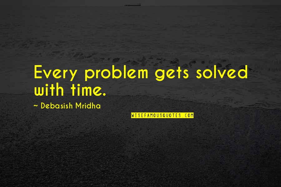Solved Problems Quotes By Debasish Mridha: Every problem gets solved with time. Solved Problems Quotes By Debasish Mridha: Every problem gets solved with time.