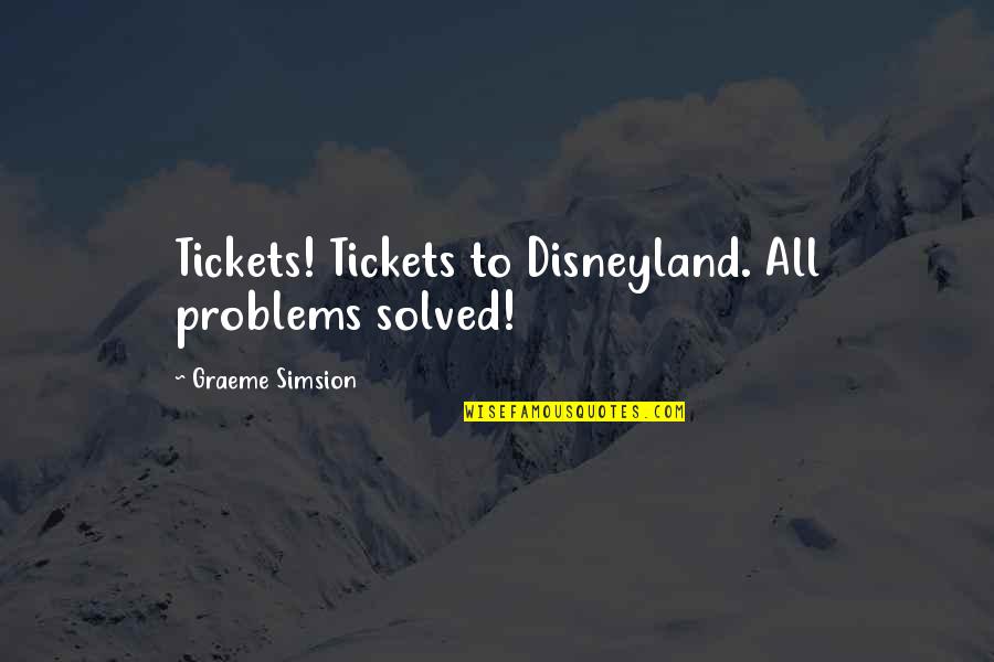 Solved Problems Quotes By Graeme Simsion: Tickets! Tickets to Disneyland. All problems solved! Solved Problems Quotes By Graeme Simsion: Tickets! Tickets to Disneyland. All problems solved!