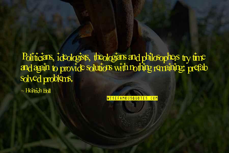 Solved Problems Quotes By Heinrich Boll: Politicians, ideologists, theologians and philosophers try time and Solved Problems Quotes By Heinrich Boll: Politicians, ideologists, theologians and philosophers try time and
