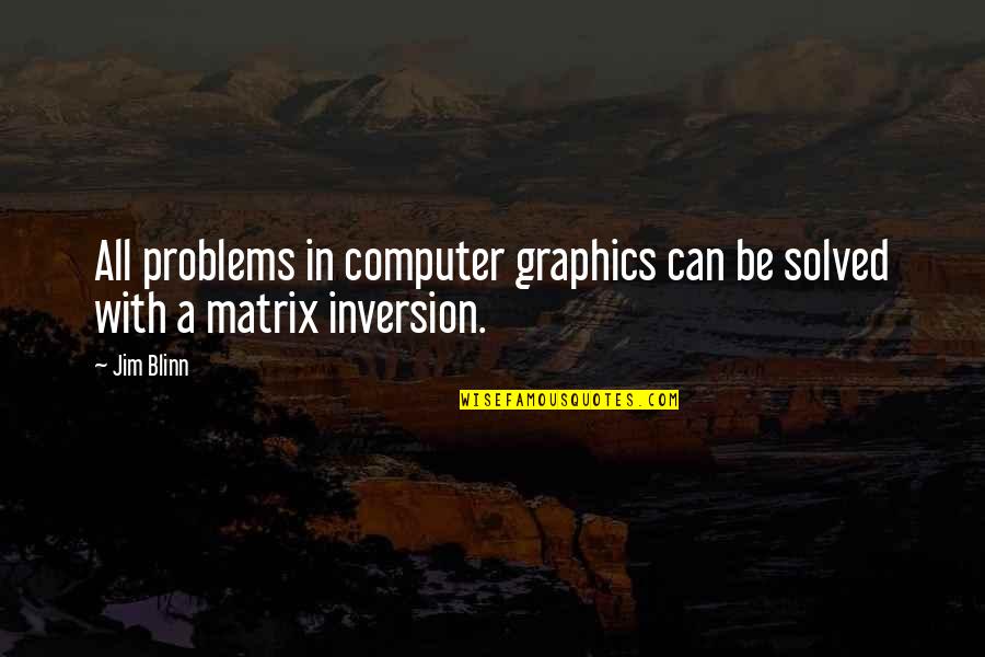 Solved Problems Quotes By Jim Blinn: All problems in computer graphics can be solved