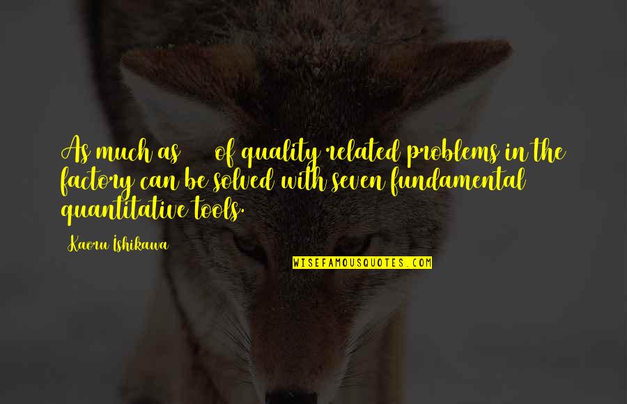 Solved Problems Quotes By Kaoru Ishikawa: As much as 95% of quality related problems Solved Problems Quotes By Kaoru Ishikawa: As much as 95% of quality related problems