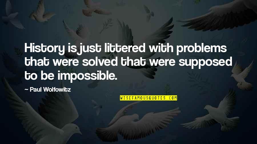 Solved Problems Quotes By Paul Wolfowitz: History is just littered with problems that were Solved Problems Quotes By Paul Wolfowitz: History is just littered with problems that were