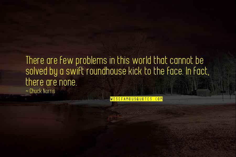 Solved Quotes By Chuck Norris: There are few problems in this world that