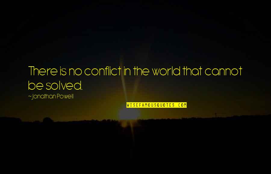 Solved Quotes By Jonathan Powell: There is no conflict in the world that