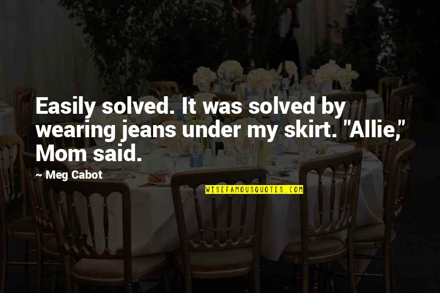 Solved Quotes By Meg Cabot: Easily solved. It was solved by wearing jeans