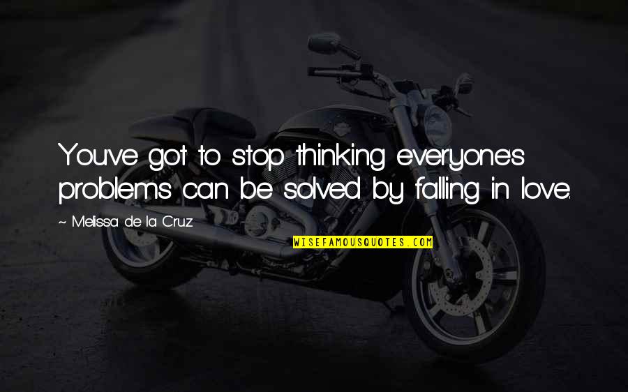 Solved Quotes By Melissa De La Cruz: You've got to stop thinking everyone's problems can
