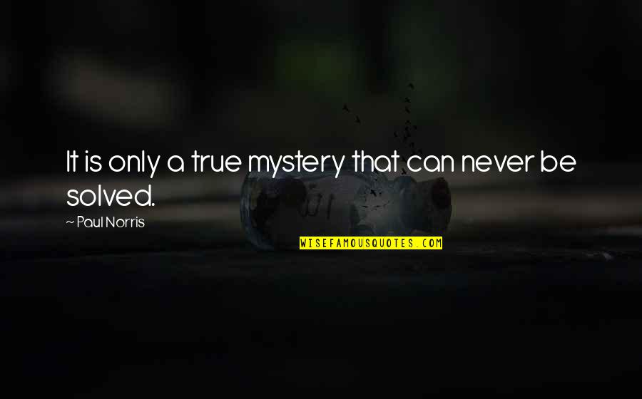 Solved Quotes By Paul Norris: It is only a true mystery that can