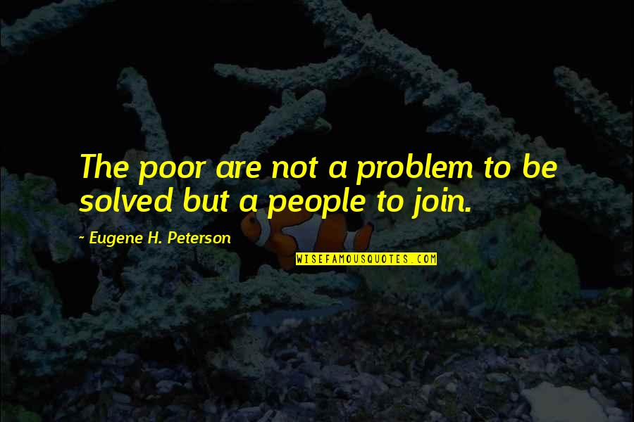 Solved The Problem Quotes By Eugene H. Peterson: The poor are not a problem to be Solved The Problem Quotes By Eugene H. Peterson: The poor are not a problem to be