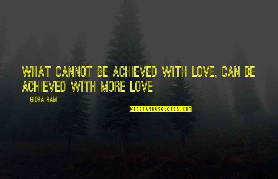 Solveiga Palionis Quotes By Giora Ram: What cannot be achieved with love, can be