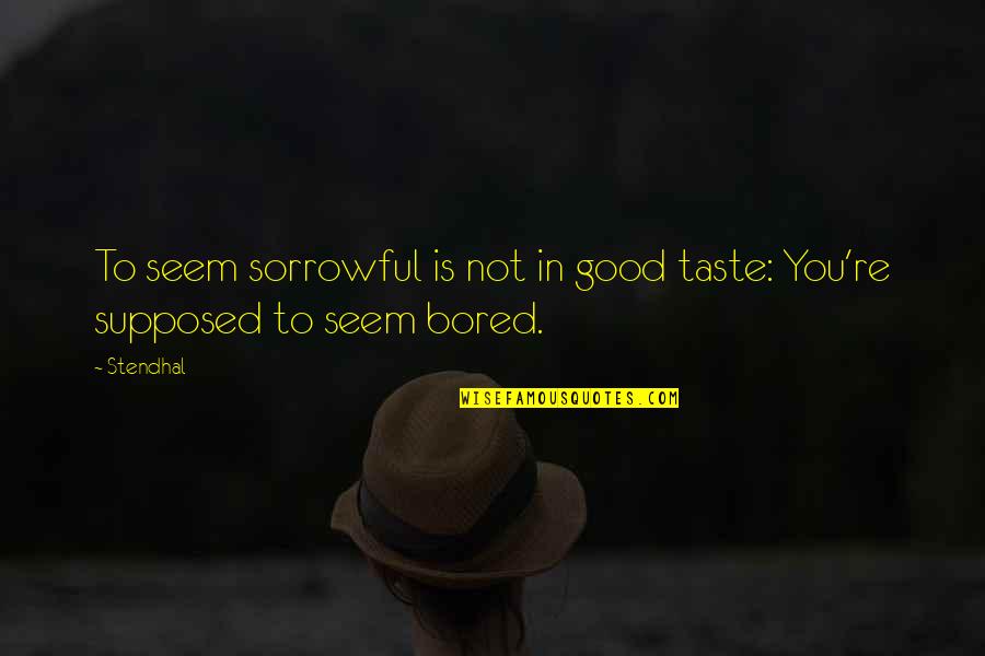 Solveigs Song Quotes By Stendhal: To seem sorrowful is not in good taste: