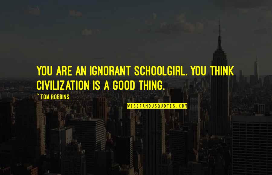 Solvej Schou Quotes By Tom Robbins: You are an ignorant schoolgirl. You think civilization