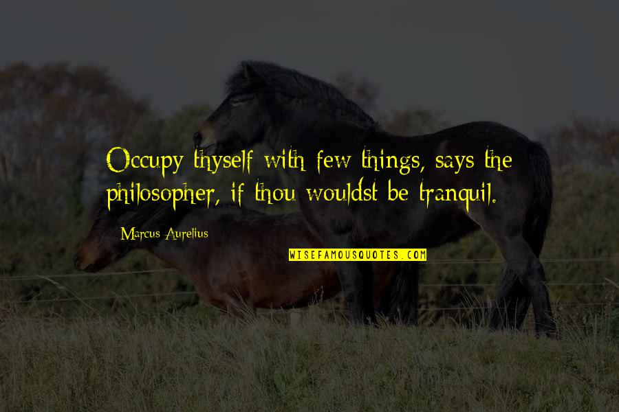 Solvejgina Quotes By Marcus Aurelius: Occupy thyself with few things, says the philosopher,