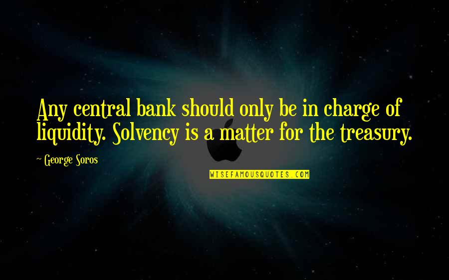 Solvency 2 Quotes By George Soros: Any central bank should only be in charge Solvency 2 Quotes By George Soros: Any central bank should only be in charge