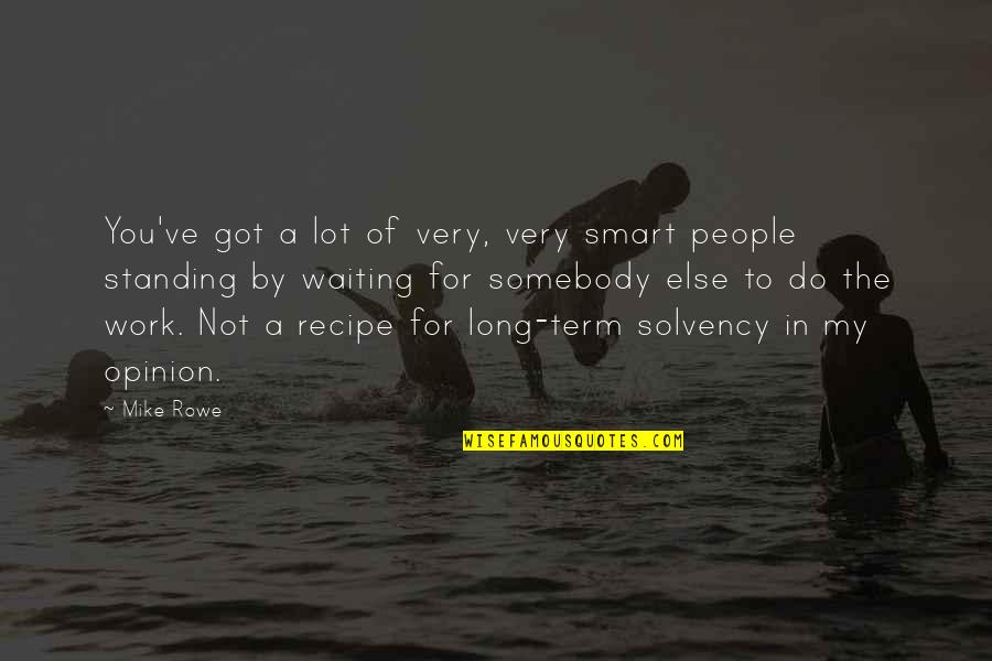 Solvency 2 Quotes By Mike Rowe: You've got a lot of very, very smart Solvency 2 Quotes By Mike Rowe: You've got a lot of very, very smart