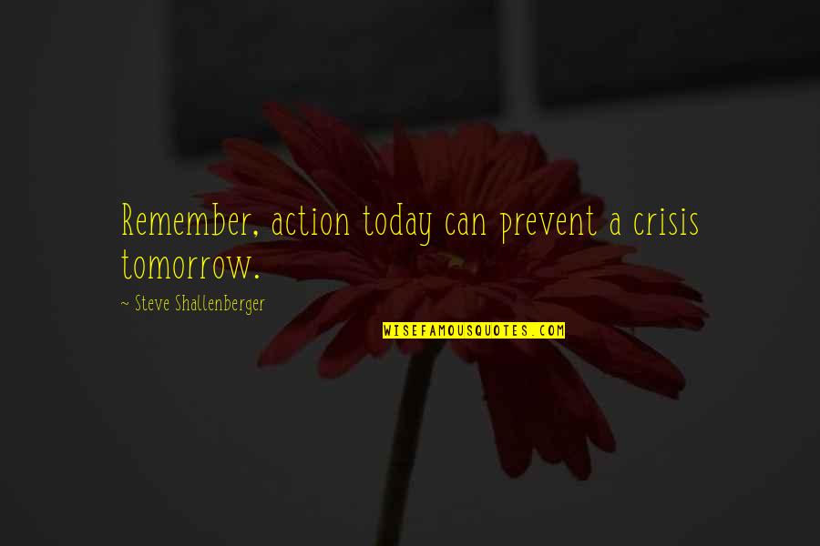 Solvency 2 Quotes By Steve Shallenberger: Remember, action today can prevent a crisis tomorrow. Solvency 2 Quotes By Steve Shallenberger: Remember, action today can prevent a crisis tomorrow.