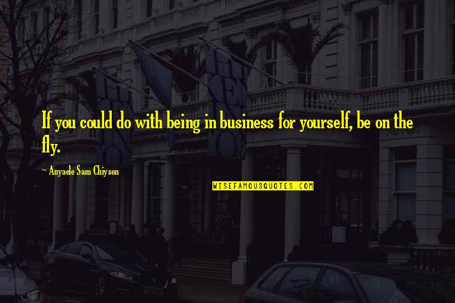 Solvente Que Quotes By Anyaele Sam Chiyson: If you could do with being in business