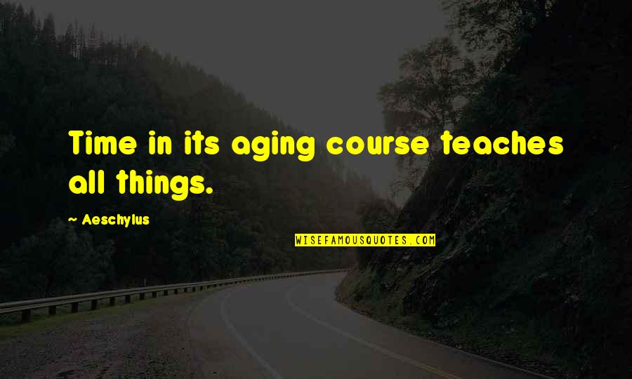 Solves Word Quotes By Aeschylus: Time in its aging course teaches all things.