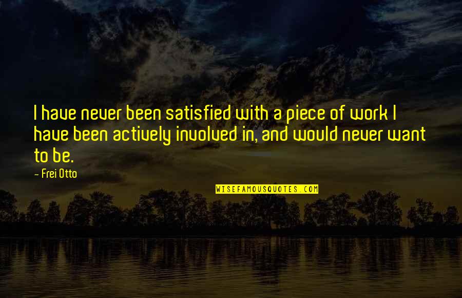 Solvi Quotes By Frei Otto: I have never been satisfied with a piece Solvi Quotes By Frei Otto: I have never been satisfied with a piece