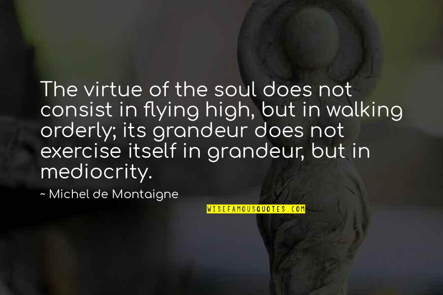 Solvi Quotes By Michel De Montaigne: The virtue of the soul does not consist Solvi Quotes By Michel De Montaigne: The virtue of the soul does not consist