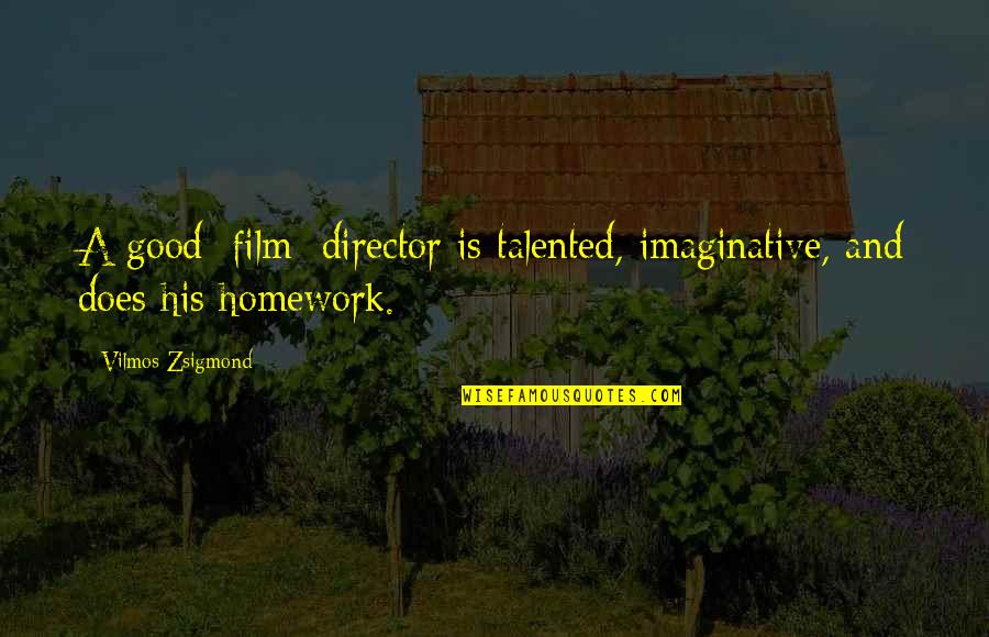 Solvi Quotes By Vilmos Zsigmond: A good [film] director is talented, imaginative, and