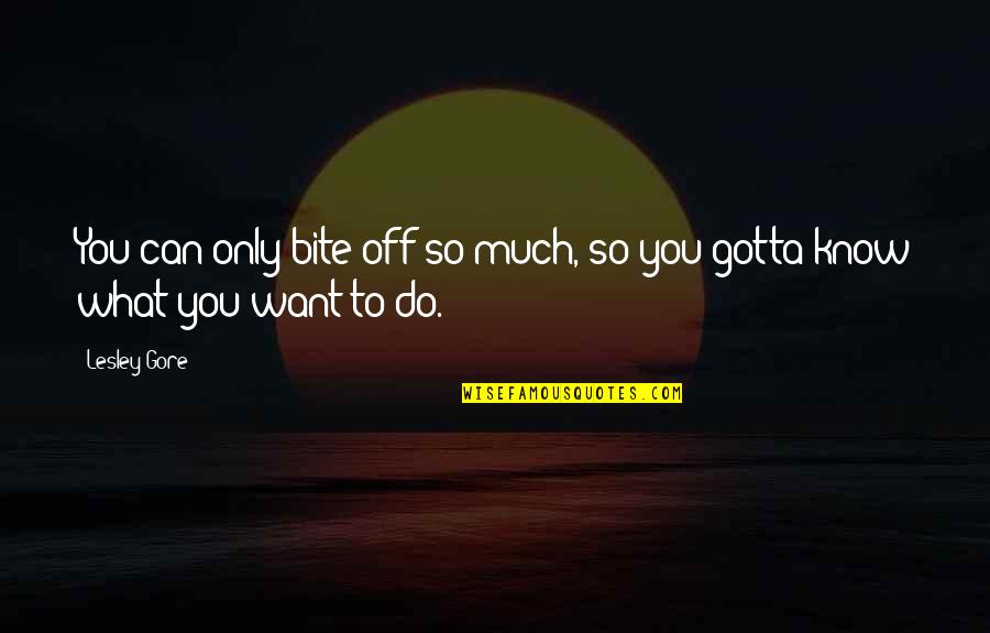 Solving Big Problems Quotes By Lesley Gore: You can only bite off so much, so